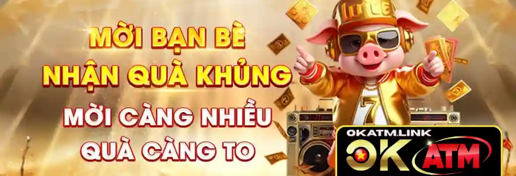 Okatm1 Giới thiệu bạn bè tham gia nhận quà khủng